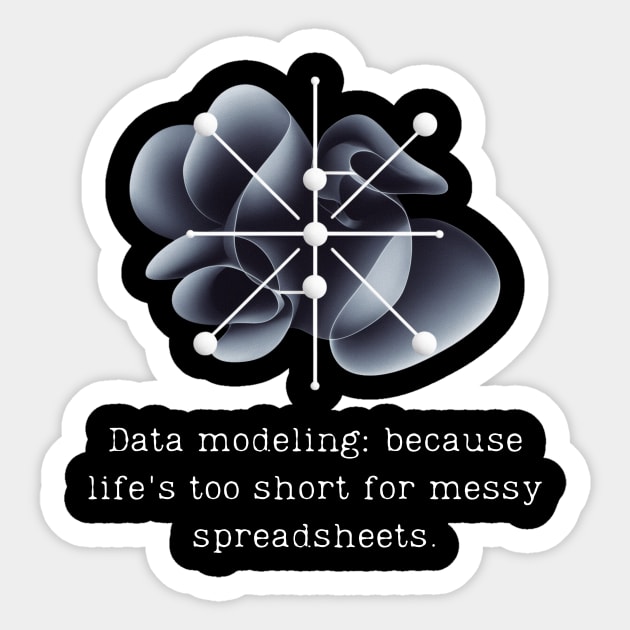 "Data modeling: because life's too short for messy spreadsheets." Sticker by Be the First to Wear